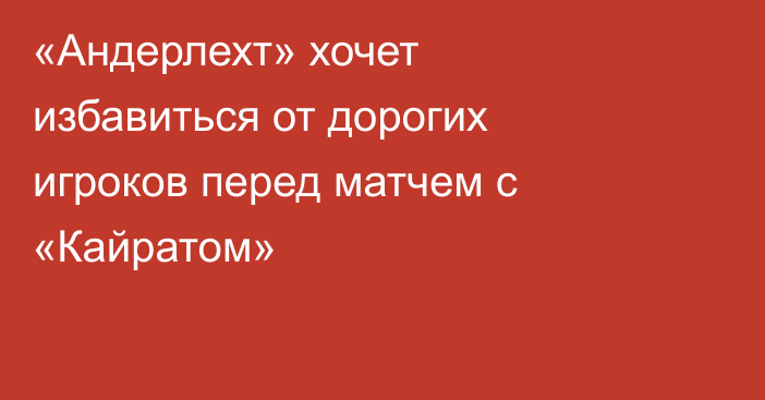 «Андерлехт» хочет избавиться от дорогих игроков перед матчем с «Кайратом»