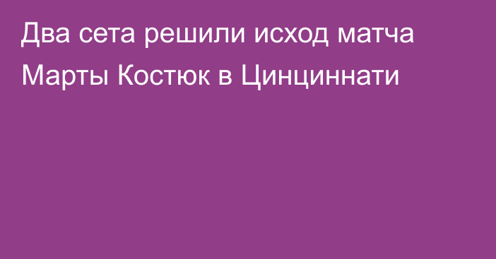 Два сета решили исход матча Марты Костюк в Цинциннати