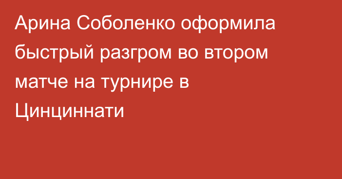 Арина Соболенко оформила быстрый разгром во втором матче на турнире в Цинциннати