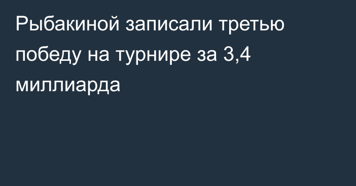 Рыбакиной записали третью победу на турнире за 3,4 миллиарда