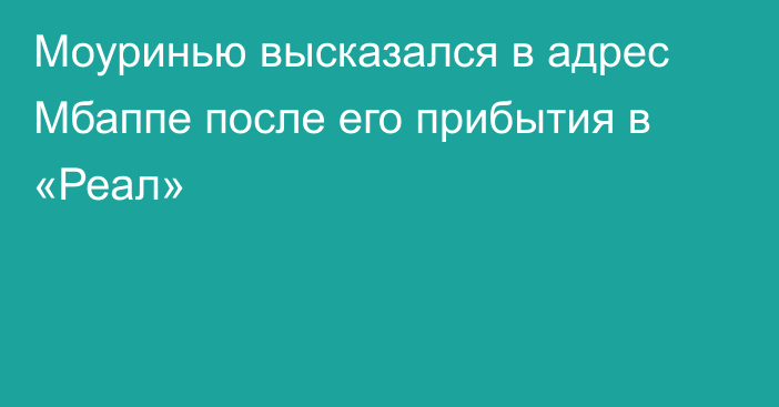 Моуринью высказался в адрес Мбаппе после его прибытия в «Реал»