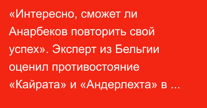 «Интересно, сможет ли Анарбеков повторить свой успех». Эксперт из Бельгии оценил противостояние «Кайрата» и «Андерлехта» в Лиге Чемпионов