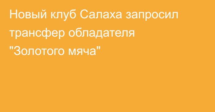 Новый клуб Салаха запросил трансфер обладателя 