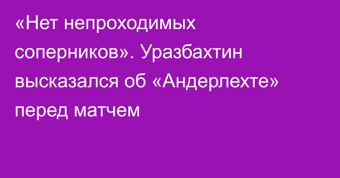 «Нет непроходимых соперников». Уразбахтин высказался об «Андерлехте» перед матчем