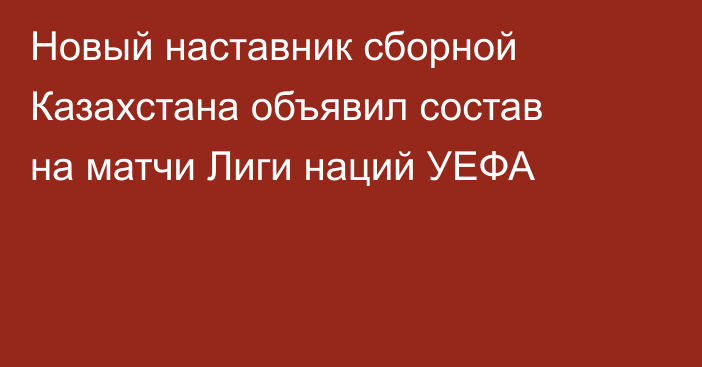Новый наставник сборной Казахстана объявил состав на матчи Лиги наций УЕФА