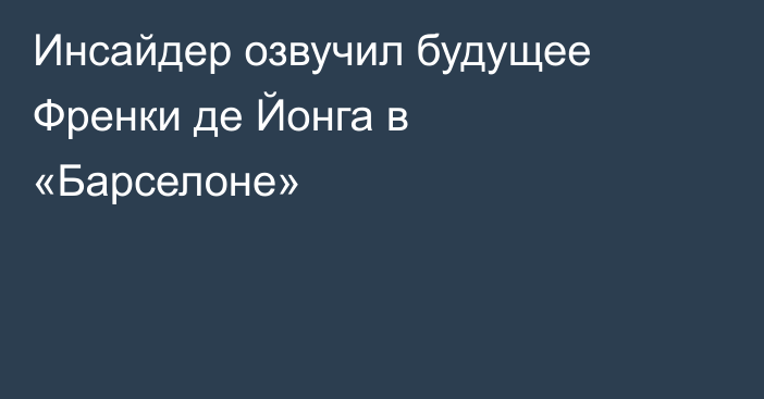 Инсайдер озвучил будущее Френки де Йонга в «Барселоне»