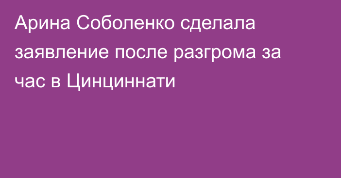 Арина Соболенко сделала заявление после разгрома за час в Цинциннати