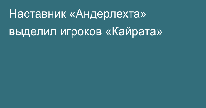 Наставник «Андерлехта» выделил игроков «Кайрата»