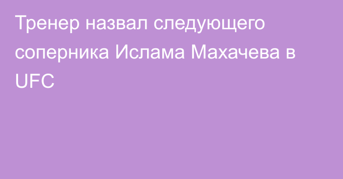 Тренер назвал следующего соперника Ислама Махачева в UFC
