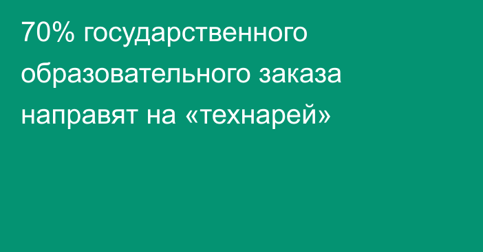 70% государственного образовательного заказа направят на «технарей»