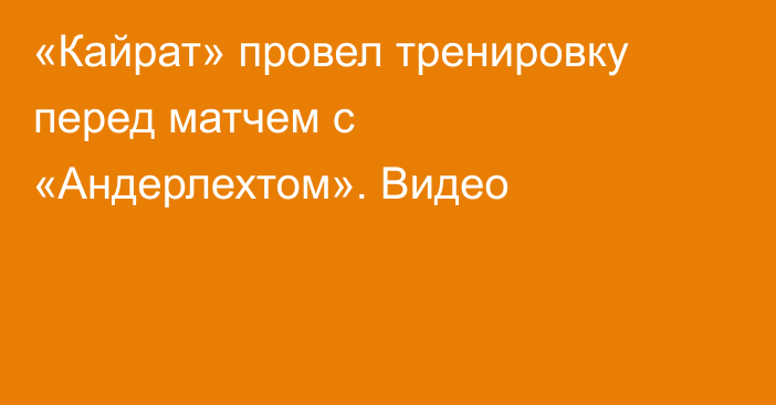 «Кайрат» провел тренировку перед матчем с «Андерлехтом». Видео