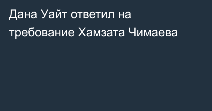 Дана Уайт ответил на требование Хамзата Чимаева