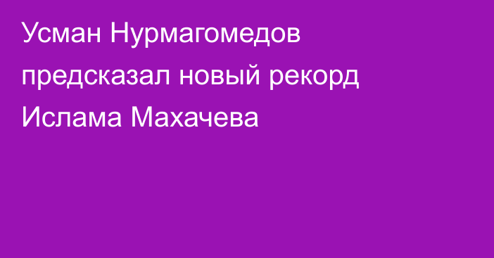 Усман Нурмагомедов предсказал новый рекорд Ислама Махачева