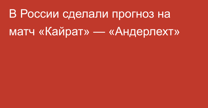 В России сделали прогноз на матч «Кайрат» — «Андерлехт»