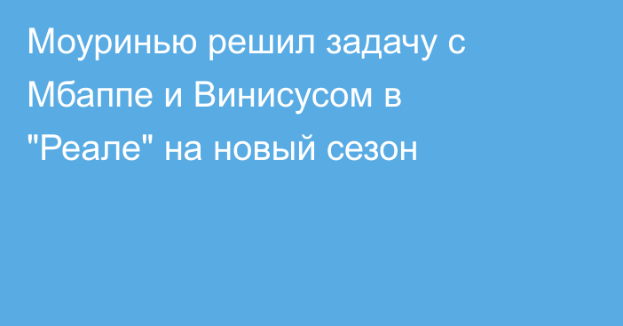 Моуринью решил задачу с Мбаппе и Винисусом в 
