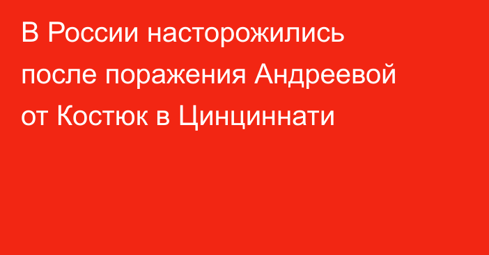 В России насторожились после поражения Андреевой от Костюк в Цинциннати