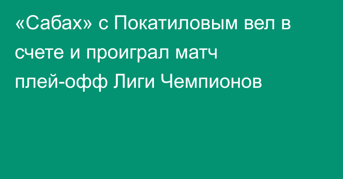 «Сабах» с Покатиловым вел в счете и проиграл матч плей-офф Лиги Чемпионов