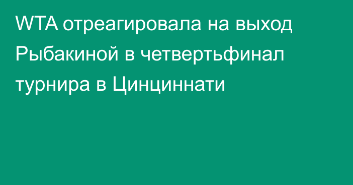 WTA отреагировала на выход Рыбакиной в четвертьфинал турнира в Цинциннати