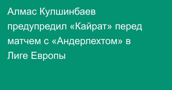 Алмас Кулшинбаев предупредил «Кайрат» перед матчем с «Андерлехтом» в Лиге Европы