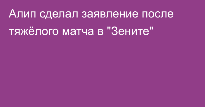 Алип сделал заявление после тяжёлого матча в 