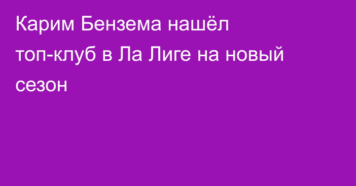 Карим Бензема нашёл топ-клуб в Ла Лиге на новый сезон