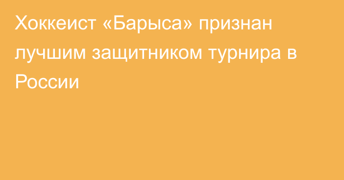 Хоккеист «Барыса» признан лучшим защитником турнира в России