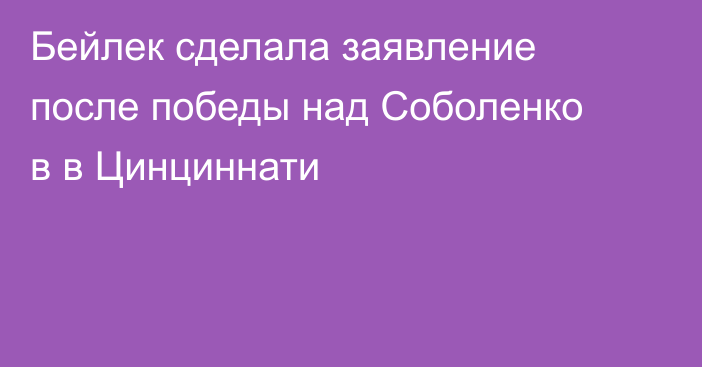 Бейлек сделала заявление после победы над Соболенко в в Цинциннати