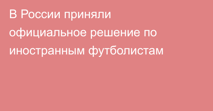 В России приняли официальное решение по иностранным футболистам