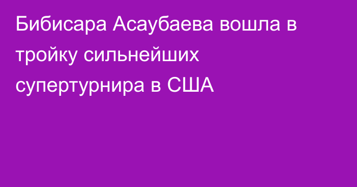 Бибисара Асаубаева вошла в тройку сильнейших супертурнира в США
