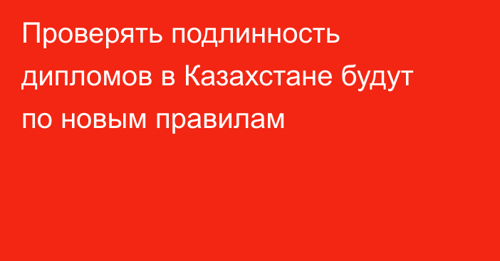 Проверять подлинность дипломов в Казахстане будут по новым правилам