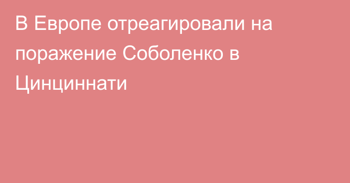 В Европе отреагировали на поражение Соболенко в Цинциннати