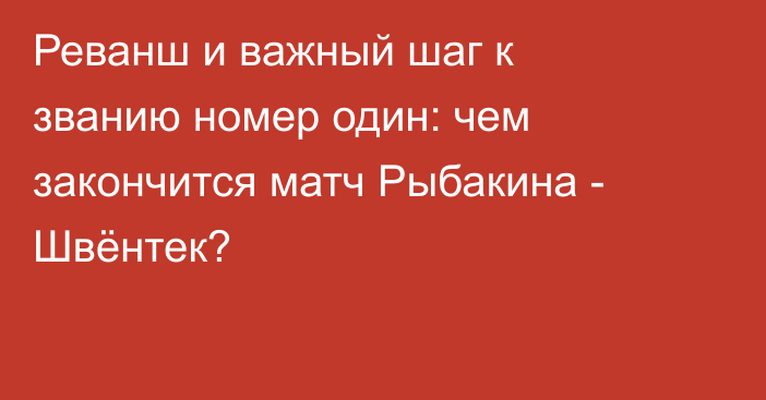 Реванш и важный шаг к званию номер один: чем закончится матч Рыбакина - Швёнтек?