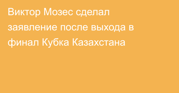 Виктор Мозес сделал заявление после выхода в финал Кубка Казахстана