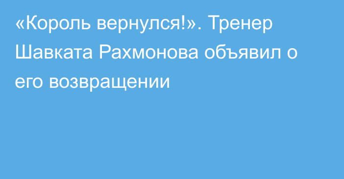 «Король вернулся!». Тренер Шавката Рахмонова объявил о его возвращении