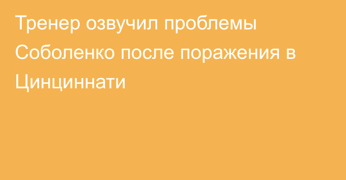 Тренер озвучил проблемы Соболенко после поражения в Цинциннати
