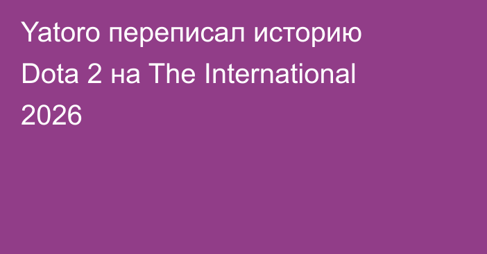 Yatoro переписал историю Dota 2 на The International 2026