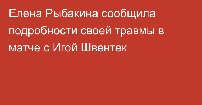 Елена Рыбакина сообщила подробности своей травмы в матче с Игой Швентек