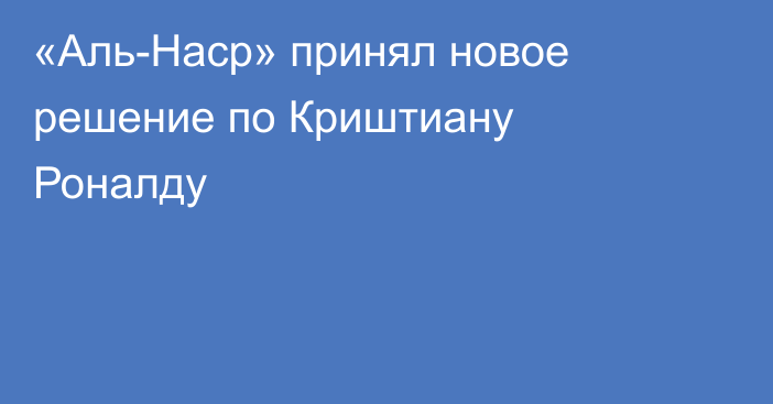 «Аль-Наср» принял новое решение по Криштиану Роналду