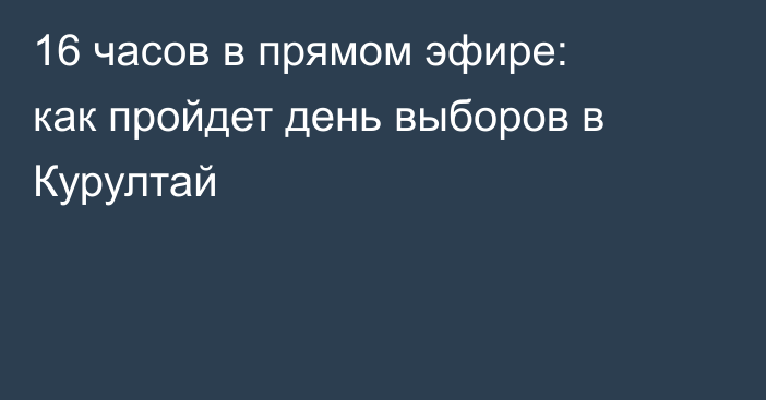 16 часов в прямом эфире: как пройдет день выборов в Курултай