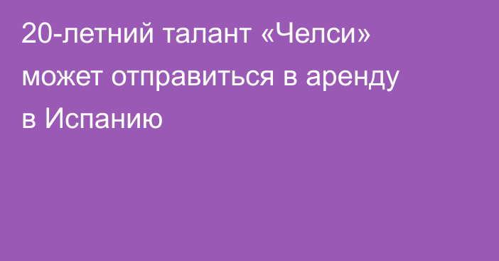 20-летний талант «Челси» может отправиться в аренду в Испанию