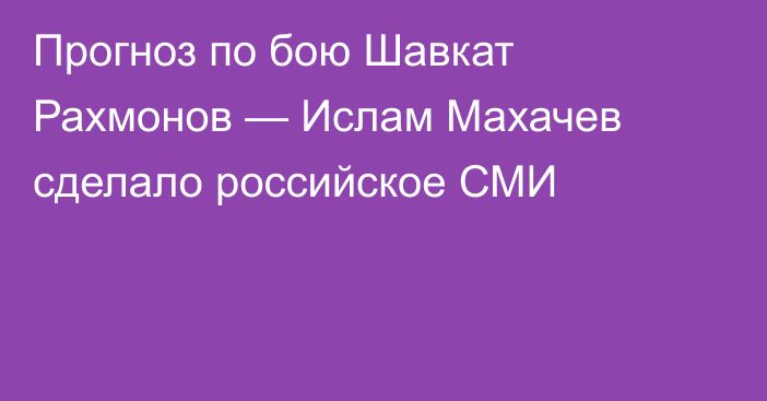 Прогноз по бою Шавкат Рахмонов — Ислам Махачев сделало российское СМИ