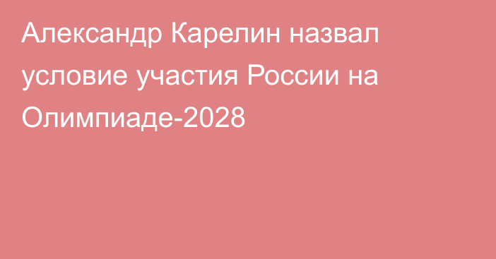 Александр Карелин назвал условие участия России на Олимпиаде-2028