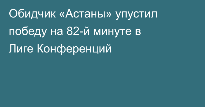 Обидчик «Астаны» упустил победу на 82-й минуте в Лиге Конференций