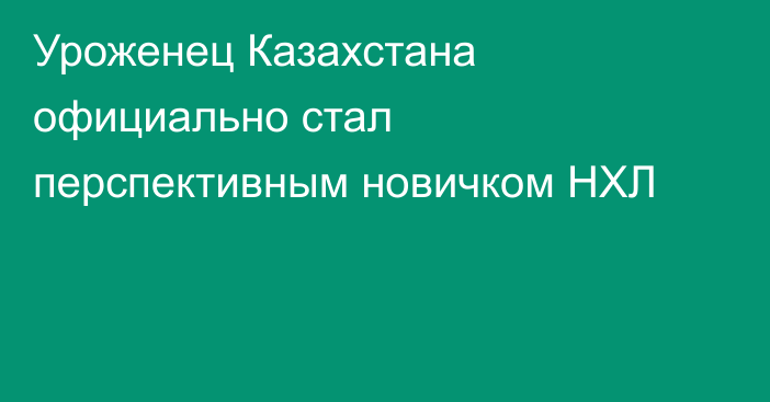 Уроженец Казахстана официально стал перспективным новичком НХЛ