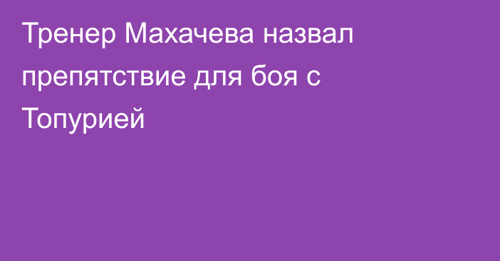 Тренер Махачева назвал препятствие для боя с Топурией