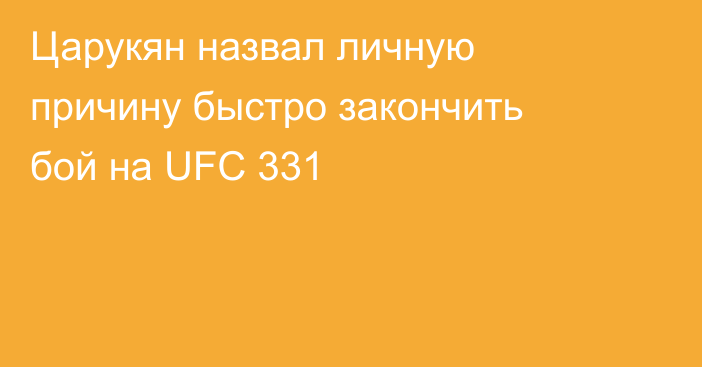 Царукян назвал личную причину быстро закончить бой на UFC 331