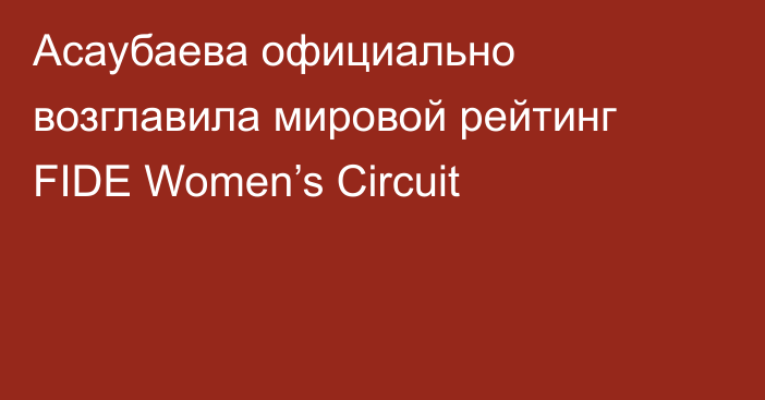 Асаубаева официально возглавила мировой рейтинг FIDE Women’s Circuit