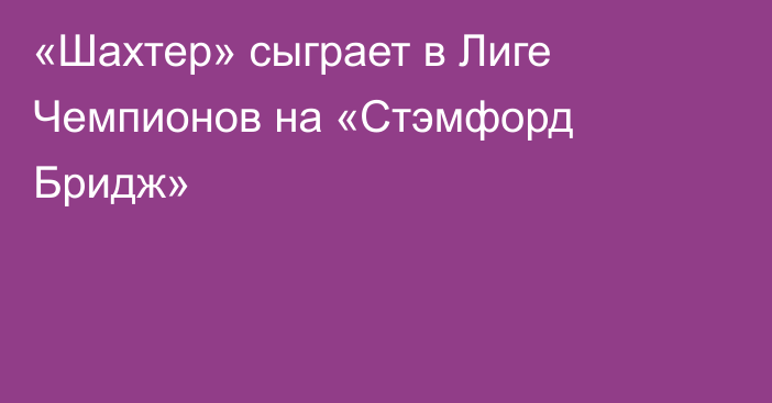 «Шахтер» сыграет в Лиге Чемпионов на «Стэмфорд Бридж»