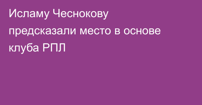 Исламу Чеснокову предсказали место в основе клуба РПЛ