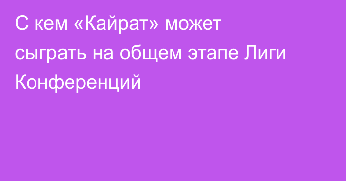 С кем «Кайрат» может сыграть на общем этапе Лиги Конференций